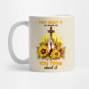 pray about it as much as you think about it Mug